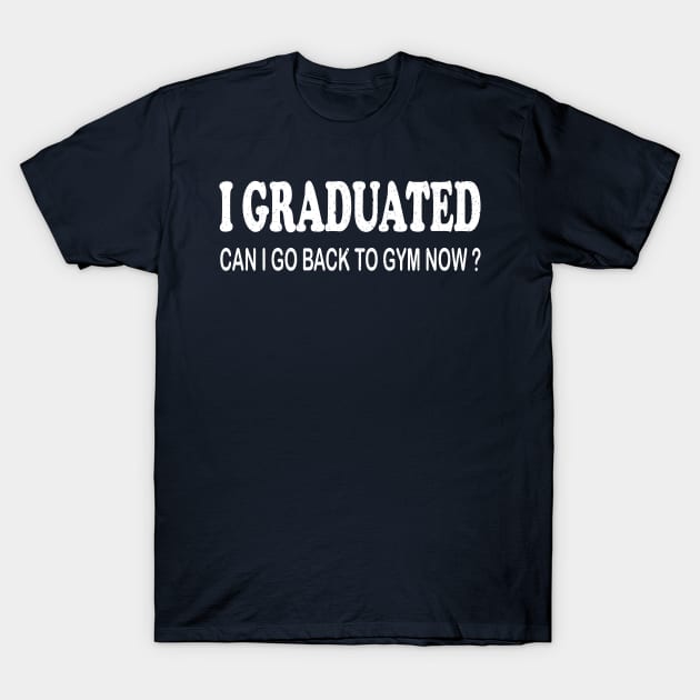 i graduated can i go back to the gym funny gym lover quote T-Shirt by YOUNESS98